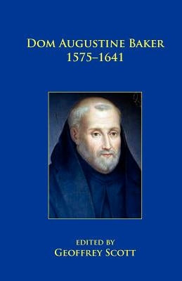 Dom Augustine Baker 1575-1641 by Scott, Geoffrey
