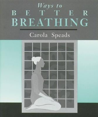 Ways to Better Breathing by Speads, Carola