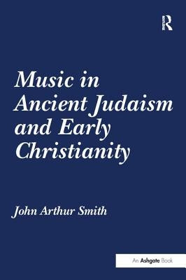 Music in Ancient Judaism and Early Christianity by Smith, John Arthur