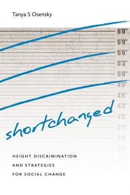 Shortchanged: Height Discrimination and Strategies for Social Change by Osensky, Tanya S.