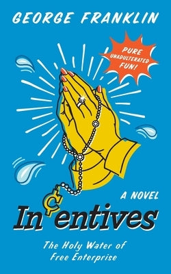 Incentives: The Holy Water of Free Enterprise by Franklin, George