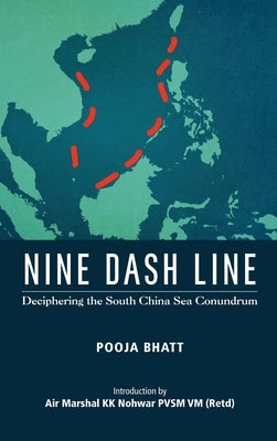 Nine Dash Line: Deciphering the South China Sea Conundrum by Bhatt, Pooja