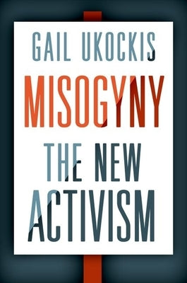 Misogyny: The New Activism by Ukockis, Gail