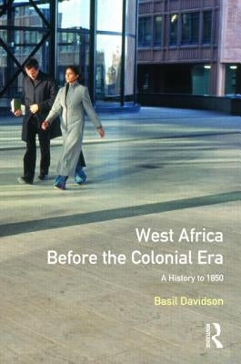 West Africa before the Colonial Era: A History to 1850 by Davidson, Basil