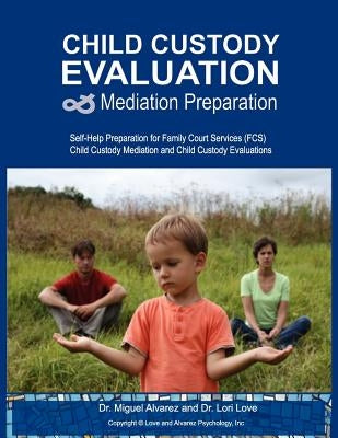Child Custody Evaluation & Mediation Preparation: Self-Help Preparation for Family Court Services (FCS) Child Custody Mediation and Child Custody Eval by Love, Lori
