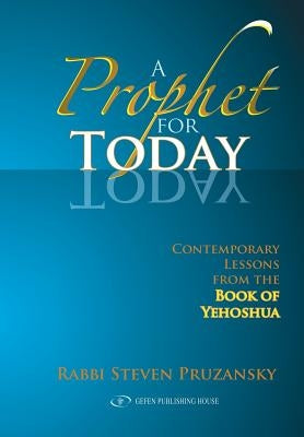 A Prophet for Today: Contemporary Lessons of the Book of Yehoshua by Pruzansky, Rabbi Steven