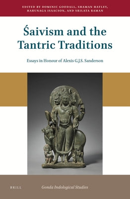 Śaivism and the Tantric Traditions: Essays in Honour of Alexis G.J.S. Sanderson by Goodall, Dominic