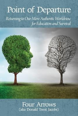 Point of Departure: Returning to Our More Authentic Worldview for Education and Survival by Jacobs, Donald Trent