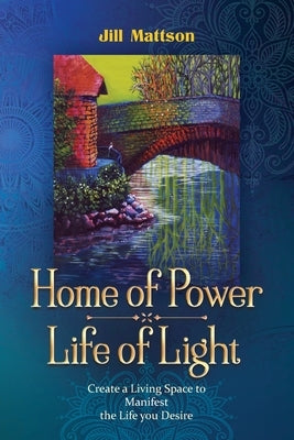 Home of Power Life of Light: Create a Living Space to Manifest the Life You Desire by Mattson, Jill Ingeborg