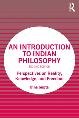 An Introduction to Indian Philosophy: Perspectives on Reality, Knowledge, and Freedom by Gupta, Bina