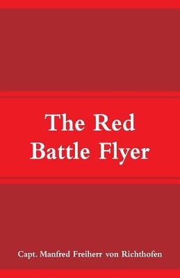 The Red Battle Flyer by Richthofen, Capt Manfred Freiherr Von