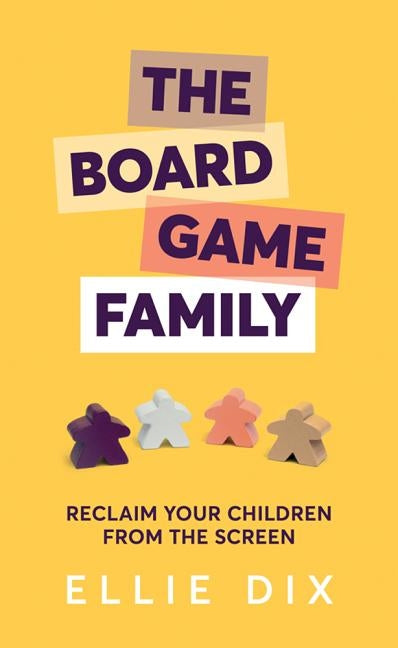 The Board Game Family: Reclaim Your Children from the Screen by Dix, Ellie