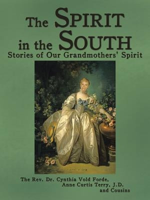 The Spirit in the South: Stories of Our Grandmothers' Spirit by The Rev Dr Cynthia Vold Forde