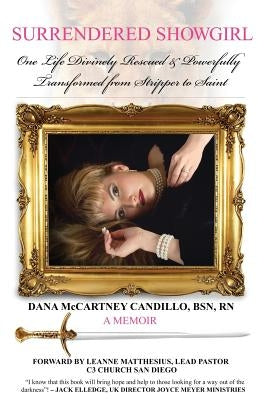 Surrendered Showgirl: One Life Divinely Rescued and PowerfullyTransformed from Stripper to Saint by Candillo, Dana McCartney