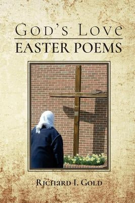 God's Love - Easter Poems by Gold, Richard I.