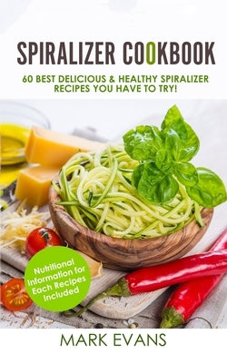 Spiralizer Cookbook: 60 Best Delicious & Healthy Spiralizer Recipes You Have to Try! (Spiralizer Cookbook Series) (Volume 1) by Evans, Mark