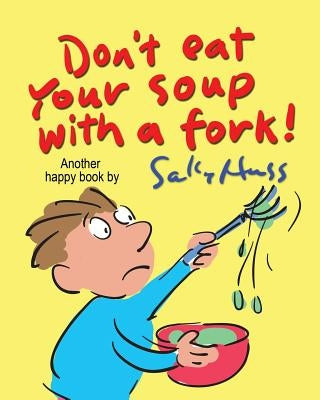 Don't Eat Your Soup with a Fork by Huss, Sally