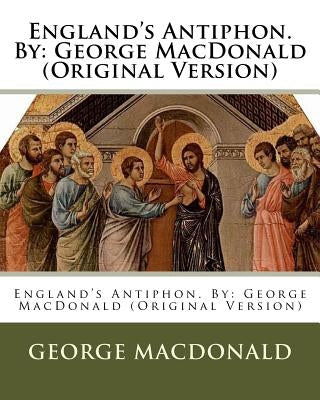 England's Antiphon. By: George MacDonald (Original Version) by MacDonald, George