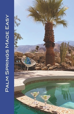 Palm Springs Made Easy: Your Guide To The Coachella Valley, Joshua Tree, Hi-Desert, Salton Sea, Idyllwild, and More! by Raaum, Karl