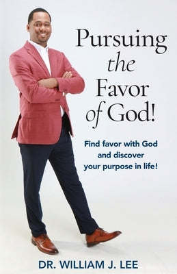 Pursuing the Favor of God!: Find favor with God and discover your purpose in life! by Lee, William J.