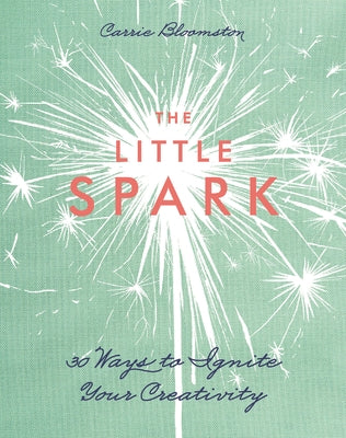 The Little Spark - 30 Ways to Ignite Your Creativity by Bloomston, Carrie