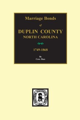 Duplin County, North Carolina, 1749-1868, Marriage Bonds Of. by Bass, Cora