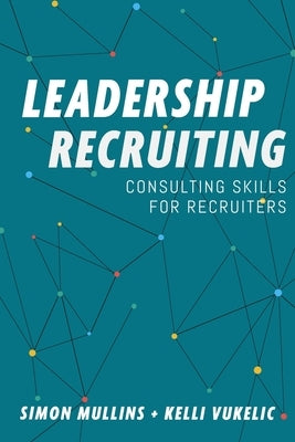 Leadership Recruiting: Consulting Skills for Recruiters by Vukelic, Kelli