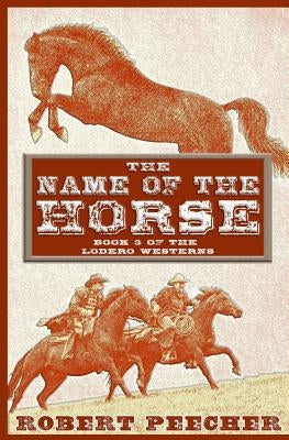 The Name of the Horse: A Lodero Western Adventure by Peecher, Robert
