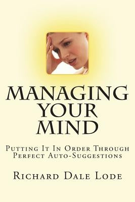 MANAGING YOUR MIND with Perfect Auto-Suggestion by Lode, Richard Dale
