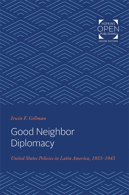 Good Neighbor Diplomacy: United States Policies in Latin America, 1933-1945 by Gellman, Irwin