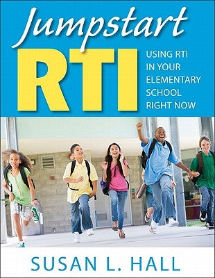 Jumpstart Rti: Using Rti in Your Elementary School Right Now by Hall, Susan L.