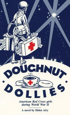 Doughnut Dollies: American Red Cross girls during World War II by Airy, Helen