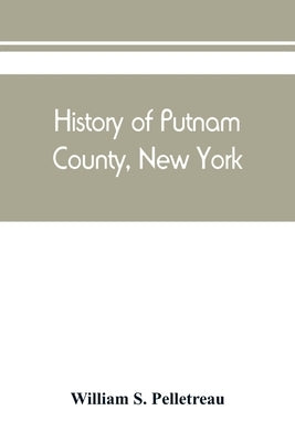 History of Putnam County, New York: with biographical sketches of its prominent men by S. Pelletreau, William