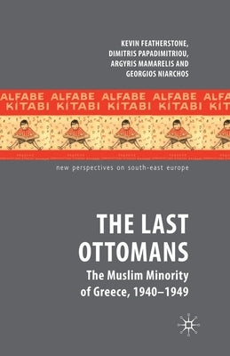 The Last Ottomans: The Muslim Minority of Greece 1940-1949 by Featherstone, K.