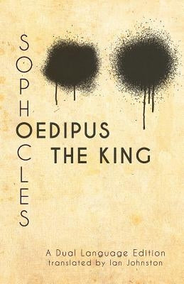 Sophocles' Oedipus the King: A Dual Language Edition by Johnston, Ian
