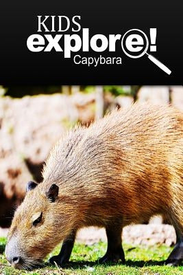 Capybara - Kids Explore: Animal books nonfiction - books ages 5-6 by Explore!, Kids