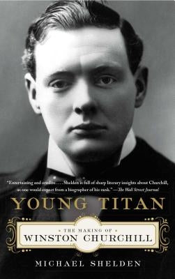 Young Titan: The Making of Winston Churchill by Shelden, Michael