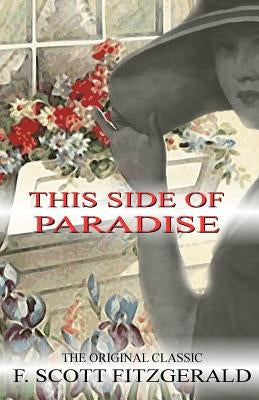 This Side of Paradise - The Original Classic by F.Scott Fitzgerald by Fitzgerald, F. Scott