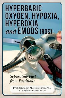 Hyperbaric Oxygen, Hypoxia, Hyperoxia & EMODs (ROS): Separating Fact From Factitious by Howes MD, Phd Randolph M.