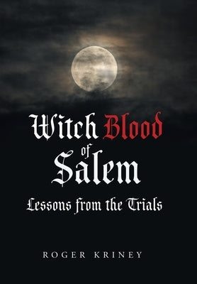Witch Blood of Salem: Lessons from the Trials by Kriney, Roger