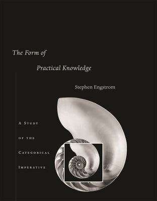 Form of Practical Knowledge: A Study of the Categorical Imperative by Engstrom, Stephen