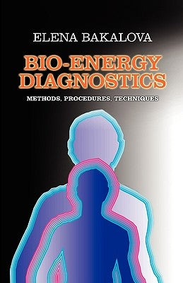 Bio-Energy Diagnostics: Methods, Procedures, Techniques by Bakalova, Elena