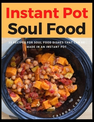 Instant Pot Soul Food: 35 Recipes For Soul Food Dishes That Can Be Made In An Instant Pot by Cook, Cairon