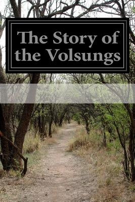 The Story of the Volsungs: (Volsunga Saga) With Excerpts From The Poetic Edda by Anonymous