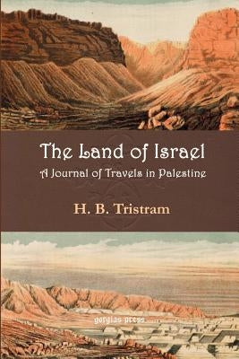 The Land of Israel: A Journal of Travel in Palestine by Tristram, Henry Baker