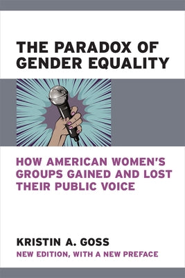 The Paradox of Gender Equality: How American Women's Groups Gained and Lost Their Public Voice by Goss, Kristin A.