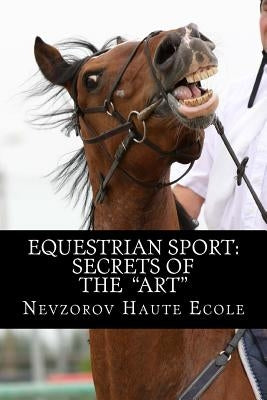 Equestrian Sport: Secrets of the "Art" by Nevzorova, Lydia