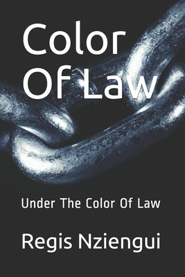 Color Of Law: Under The Color Of Law by Nziengui, Regis Sam