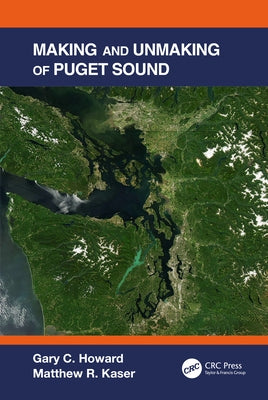 Making and Unmaking of Puget Sound by Howard, Gary C.