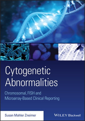 Cytogenetic Abnormalities: Chromosomal, Fish, and Microarray-Based Clinical Reporting and Interpretation of Result by Zneimer, Susan Mahler
